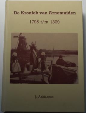 De Kroniek van Arnemuiden 1795 tm 1869-  J. Adriaanse. 1994