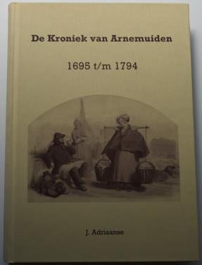 De Kroniek van Arnemuiden 1695 tm 1794-  J. Adriaanse. 1996