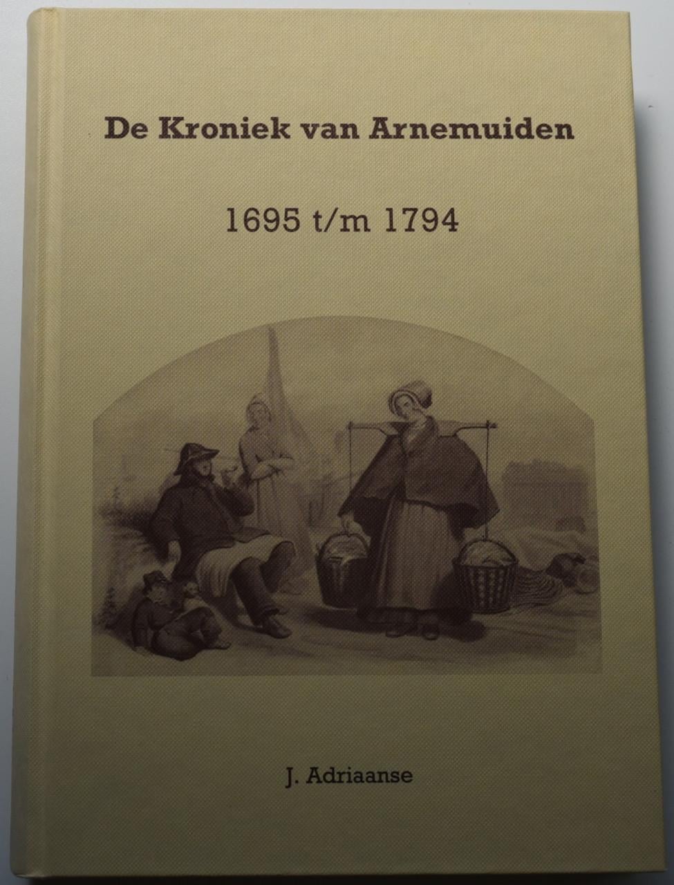 De Kroniek van Arnemuiden 1695 tm 1794-  J. Adriaanse. 1996