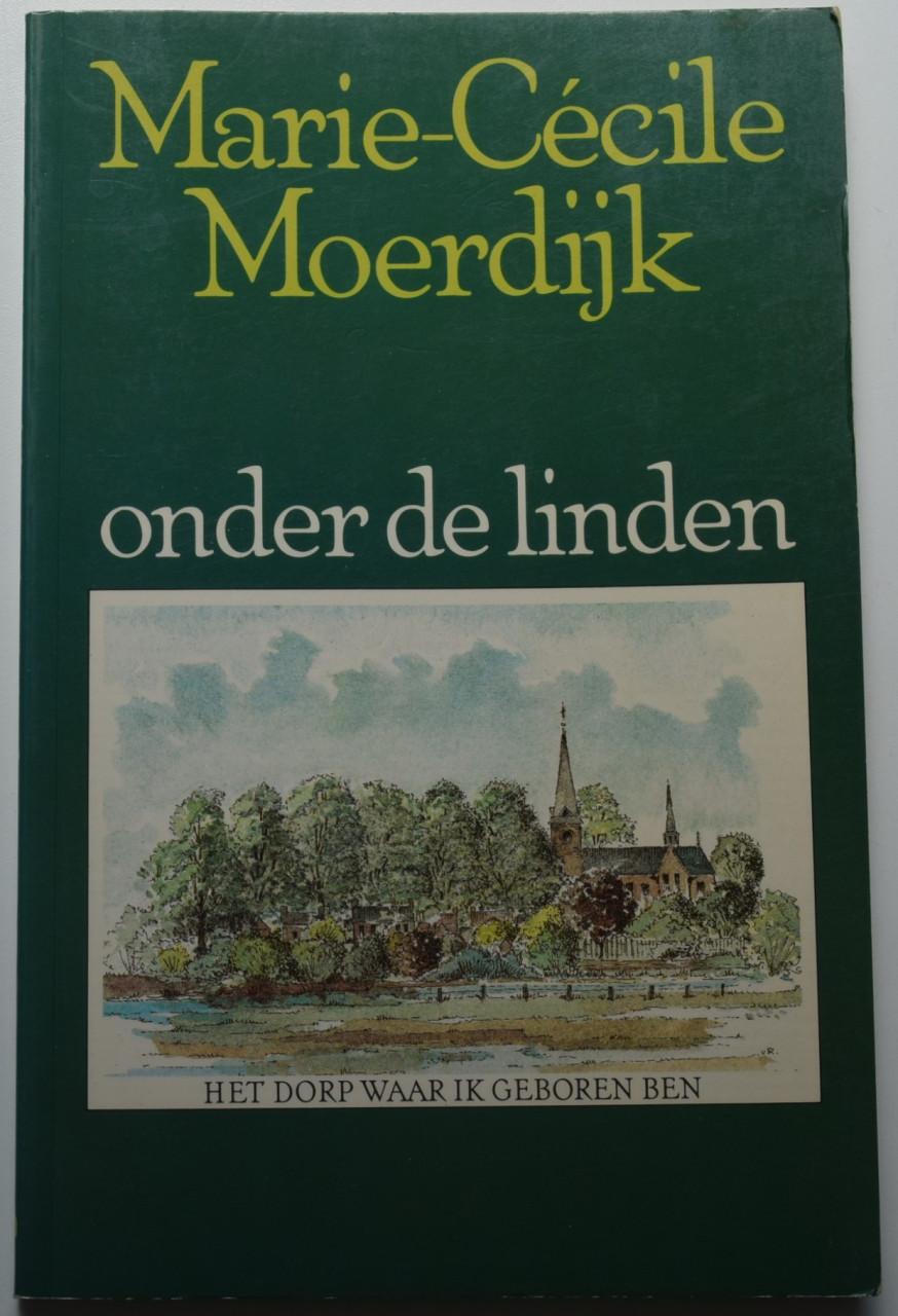 Onder de linden, het dorp waar ik geboren ben – Marie Cécile Moerdijk.