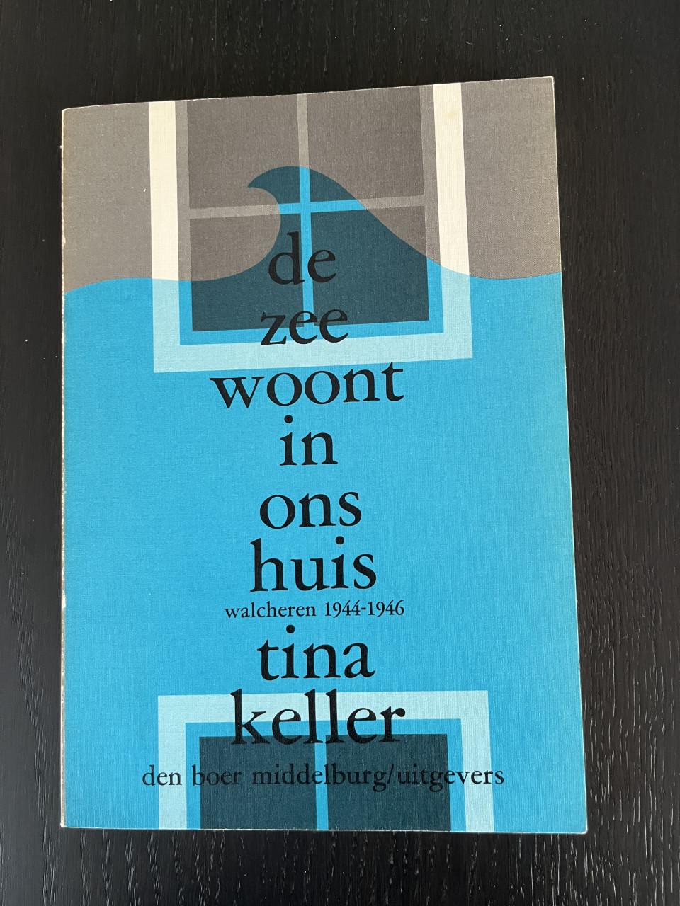 De Zee Woont in Ons Huis - Tina Keller (Walcheren 1944-1946)