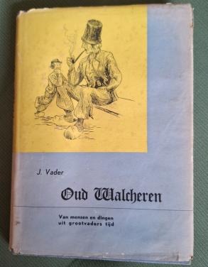 Oud Walcheren. Van mensen en dingen uit grootvaders tijd. Door J. Vader