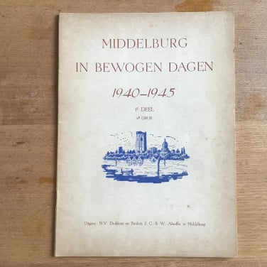 Middelburg in bewogen dagen 1940 - 1945 tweede Wereldoorlog