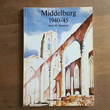 Middelburg 1940 – ’45 - M. Sanderse - tweede wereldoorlog