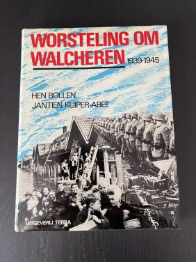 Worsteling om Walcheren 1939-1945 - Bollen en Kuiper-Abee