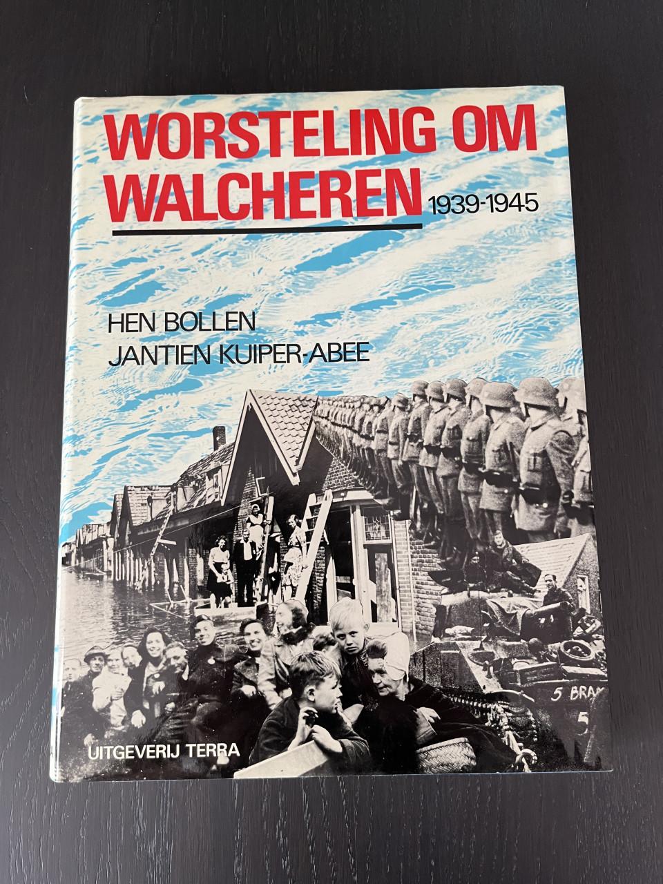 Worsteling om Walcheren 1939-1945 - Bollen en Kuiper-Abee