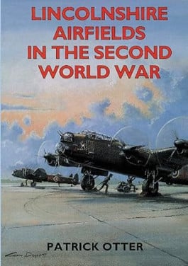 Lincolnshire airfields in the second world war ; Patrick Otter