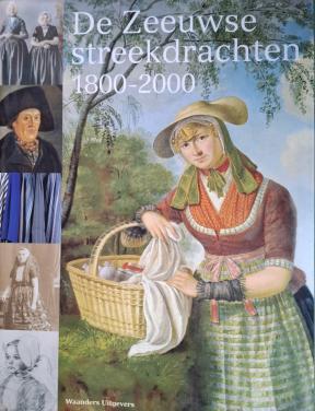 De Zeeuwse streekdrachten 1800-2000, door Jeanine Dekker (eindred.)
