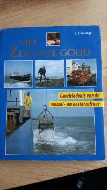 Het Zeeuwse Goud, geschiedenis van de mossel- en oestercultuur,J. de Jonge