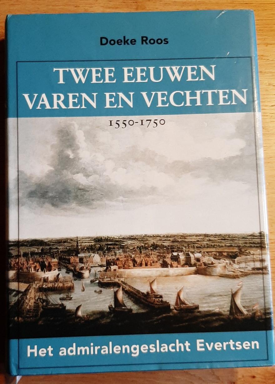 Twee eeuwen varen en vechten 1550-1750. Het admiralengeslacht Evertsen