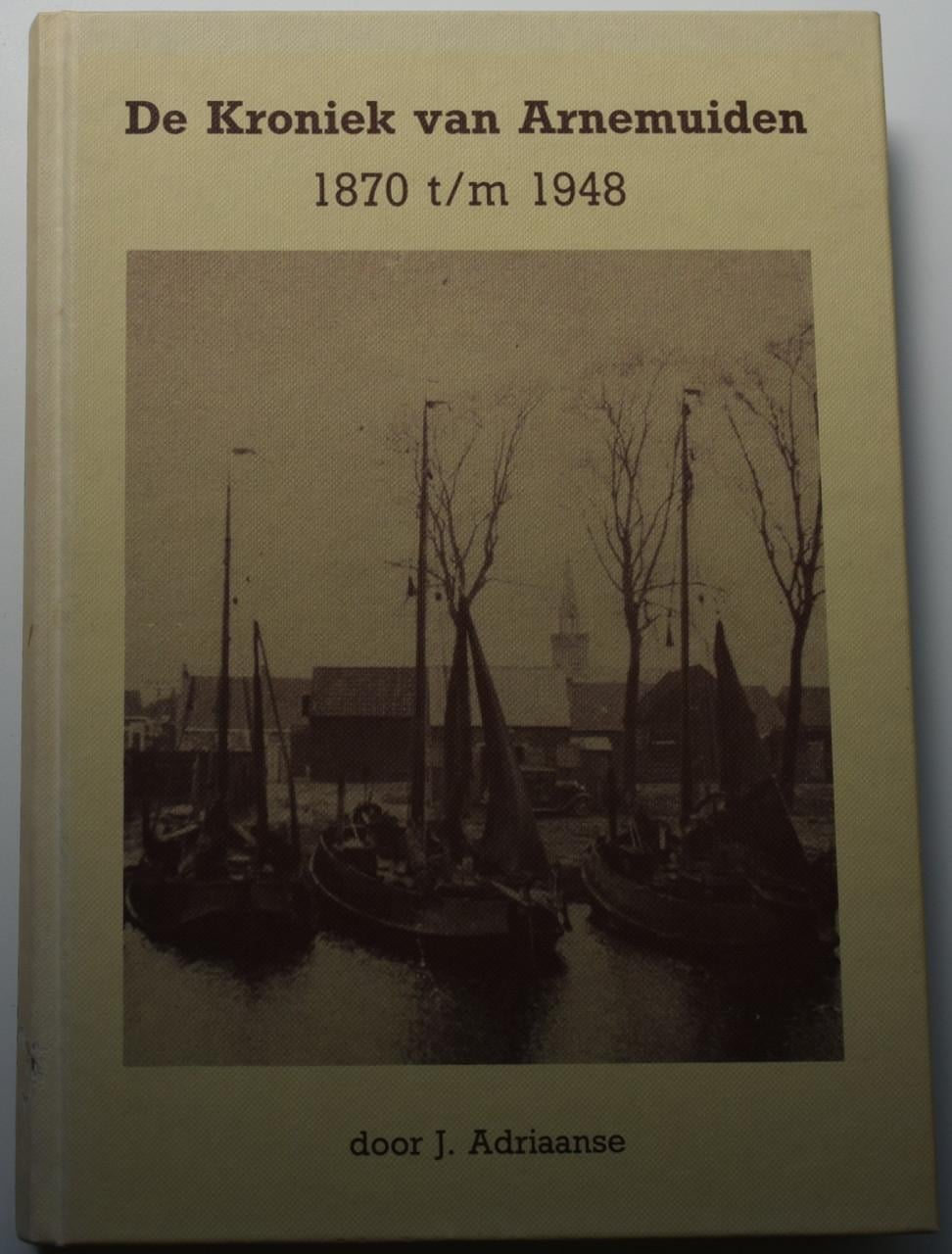 De Kroniek van Arnemuiden 1870 tm 1948-  J. Adriaanse. 1992