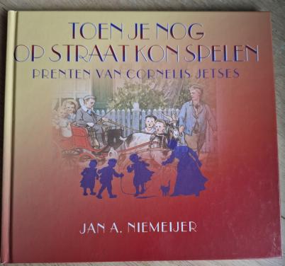 Toen je nog op straat kon spelen, door Jan A. Niemeijer, prenten C. Jetses