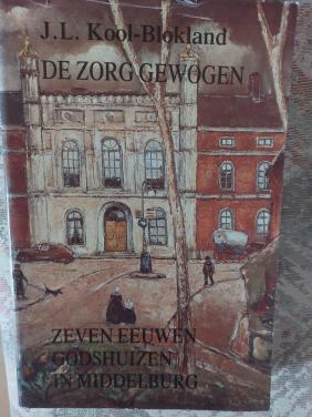 De zorg gewogen, zeven eeuwen Godshuizen in Middelburg
