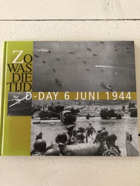 Zo was die tijd : D-day 6 juni 1944