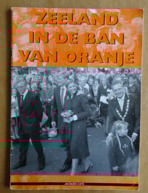 ZEELAND IN DE BAN VAN ORANJE - Jacques Cats - 2002
