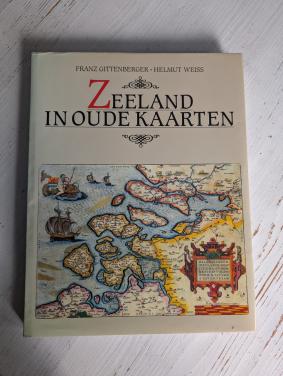 Zeeland in oude kaarten - Franz Gittenberger en Helmut Weiss