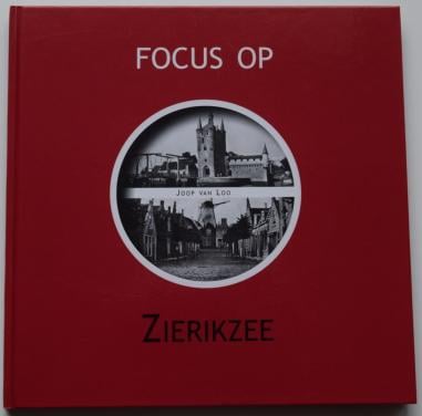 Focus op Zierikzee - Joop van Loo