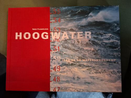 Hoog Water - 50 jaar na de watersnoodramp, door Inez Flameling