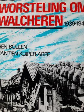 Worsteling om Walcheren, 1939-1945, door Hen Bollen en Jantien Kuiper-Abee
